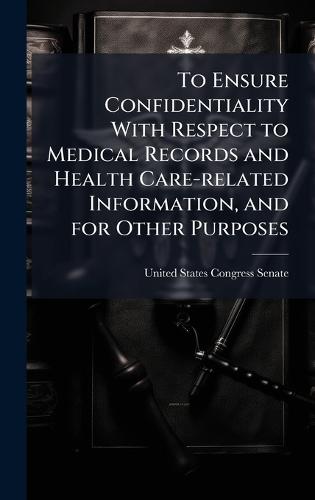 To Ensure Confidentiality With Respect to Medical Records and Health Care-related Information, and for Other Purposes