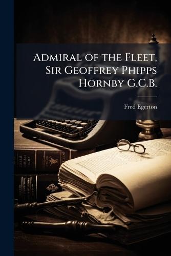 Admiral of the Fleet, Sir Geoffrey Phipps Hornby G.C.B.