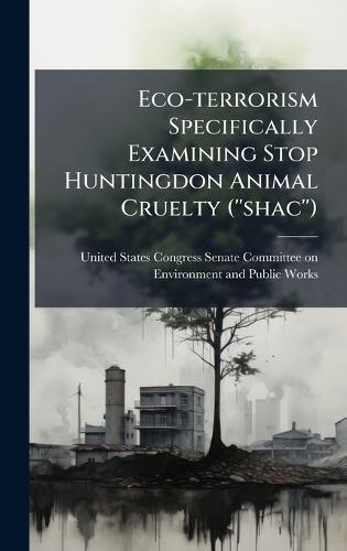 Eco-terrorism Specifically Examining Stop Huntingdon Animal Cruelty (''shac'')