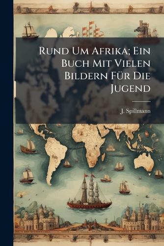 Rund Um Afrika; Ein Buch Mit Vielen Bildern FÃ1/4r Die Jugend