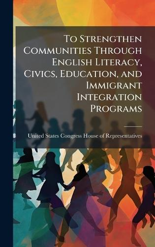 To Strengthen Communities Through English Literacy, Civics, Education, and Immigrant Integration Programs