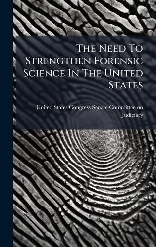 The Need To Strengthen Forensic Science In The United States