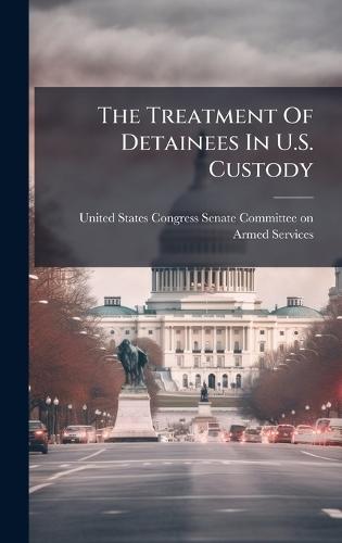 The Treatment Of Detainees In U.S. Custody