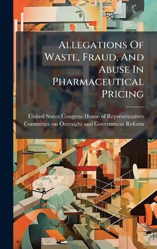 Allegations Of Waste, Fraud, And Abuse In Pharmaceutical Pricing