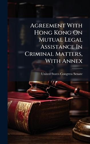 Agreement With Hong Kong On Mutual Legal Assistance In Criminal Matters, With Annex