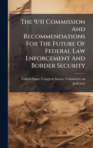 The 9/11 Commission And Recommendations For The Future Of Federal Law Enforcement And Border Security