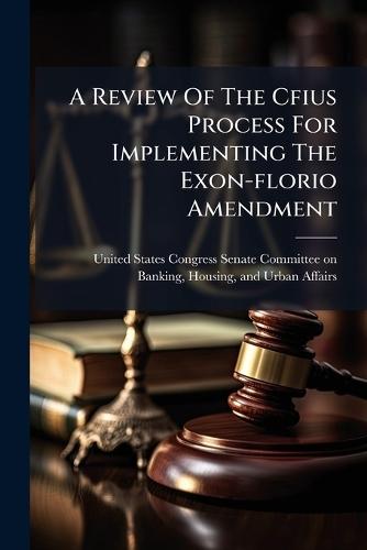 A Review Of The Cfius Process For Implementing The Exon-florio Amendment