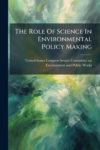 The Role Of Science In Environmental Policy Making