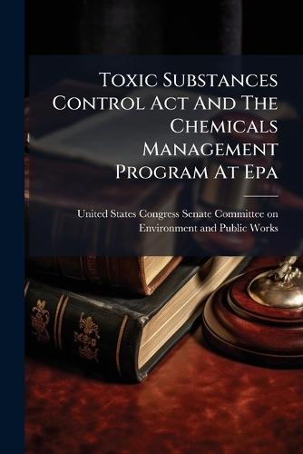 Toxic Substances Control Act And The Chemicals Management Program At Epa