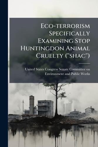 Eco-terrorism Specifically Examining Stop Huntingdon Animal Cruelty (''shac'')