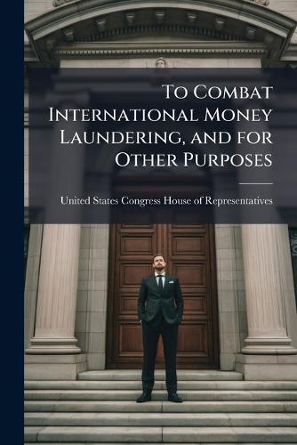 To Combat International Money Laundering, and for Other Purposes