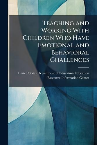 Teaching and Working With Children Who Have Emotional and Behavioral Challenges