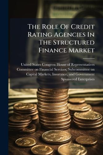 The Role Of Credit Rating Agencies In The Structured Finance Market