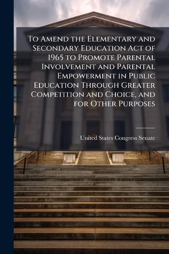 To Amend the Elementary and Secondary Education Act of 1965 to Promote Parental Involvement and Parental Empowerment in Public Education Through Greater Competition and Choice, and for Other Purposes