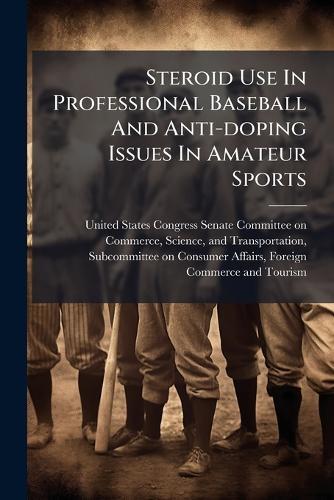 Steroid Use In Professional Baseball And Anti-doping Issues In Amateur Sports