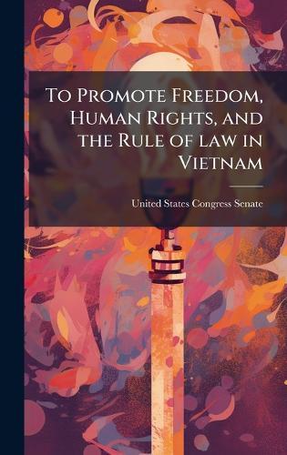 To Promote Freedom, Human Rights, and the Rule of law in Vietnam