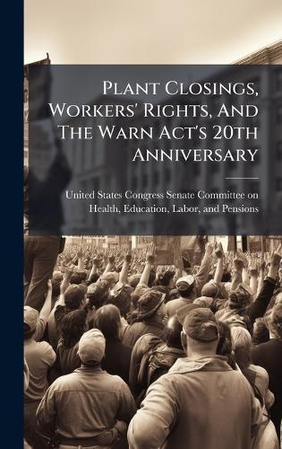 Plant Closings, Workers' Rights, And The Warn Act's 20th Anniversary