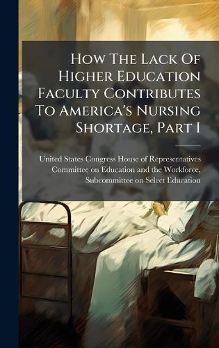 How The Lack Of Higher Education Faculty Contributes To America's Nursing Shortage, Part I