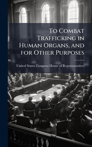 To Combat Trafficking in Human Organs, and for Other Purposes