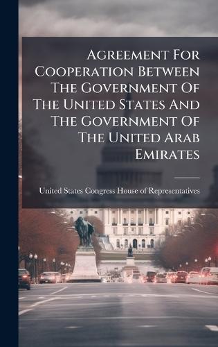 Agreement For Cooperation Between The Government Of The United States And The Government Of The United Arab Emirates