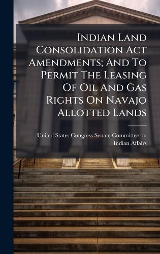 Indian Land Consolidation Act Amendments; And To Permit The Leasing Of Oil And Gas Rights On Navajo Allotted Lands