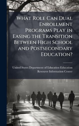 What Role Can Dual Enrollment Programs Play in Easing the Transition Between High School and Postsecondary Education?