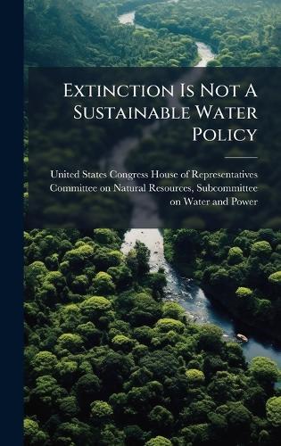 Extinction Is Not A Sustainable Water Policy