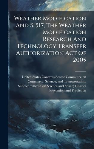 Weather Modification And S. 517, The Weather Modification Research And Technology Transfer Authorization Act Of 2005