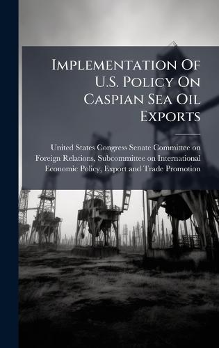 Implementation Of U.S. Policy On Caspian Sea Oil Exports
