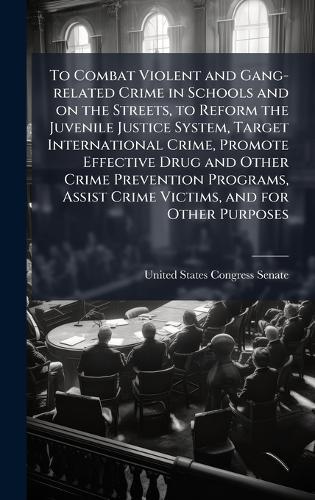 To Combat Violent and Gang-related Crime in Schools and on the Streets, to Reform the Juvenile Justice System, Target International Crime, Promote Effective Drug and Other Crime Prevention Programs, Assist Crime Victims, and for Other Purposes