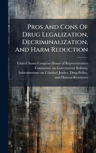 Pros And Cons Of Drug Legalization, Decriminalization, And Harm Reduction