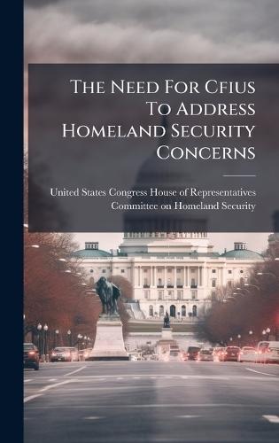 The Need For Cfius To Address Homeland Security Concerns