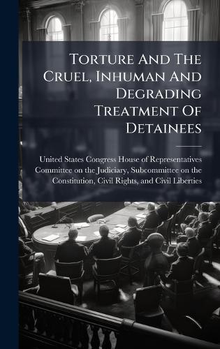Torture And The Cruel, Inhuman And Degrading Treatment Of Detainees