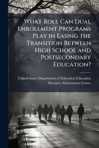What Role Can Dual Enrollment Programs Play in Easing the Transition Between High School and Postsecondary Education?