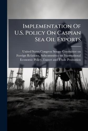 Implementation Of U.S. Policy On Caspian Sea Oil Exports