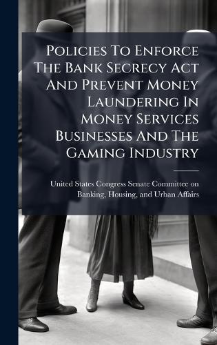 Policies To Enforce The Bank Secrecy Act And Prevent Money Laundering In Money Services Businesses And The Gaming Industry