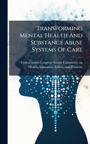 Transforming Mental Health And Substance Abuse Systems Of Care