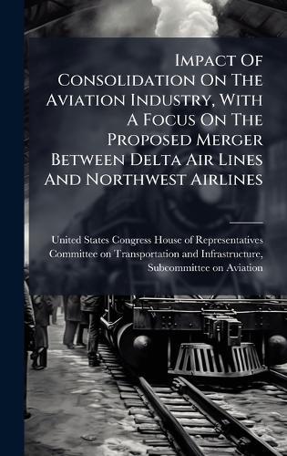 Impact Of Consolidation On The Aviation Industry, With A Focus On The Proposed Merger Between Delta Air Lines And Northwest Airlines