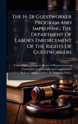 The H-2b Guestworker Program And Improving The Department Of Labor's Enforcement Of The Rights Of Guestworkers