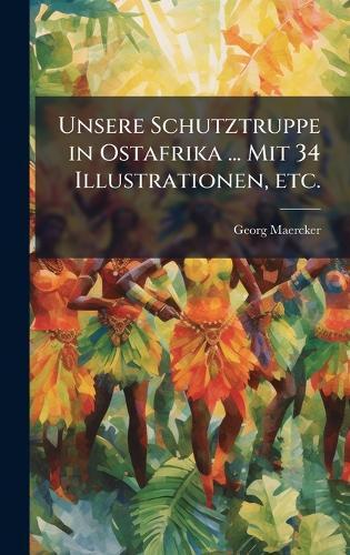 Unsere Schutztruppe in Ostafrika ... Mit 34 Illustrationen, etc.