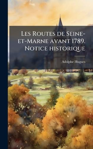 Les Routes de Seine-et-Marne avant 1789. Notice historique