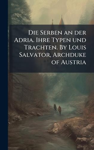 Die Serben an der Adria. Ihre Typen und Trachten. By Louis Salvator, Archduke of Austria