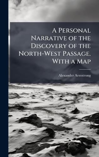 A Personal Narrative of the Discovery of the North-West Passage. With a Map