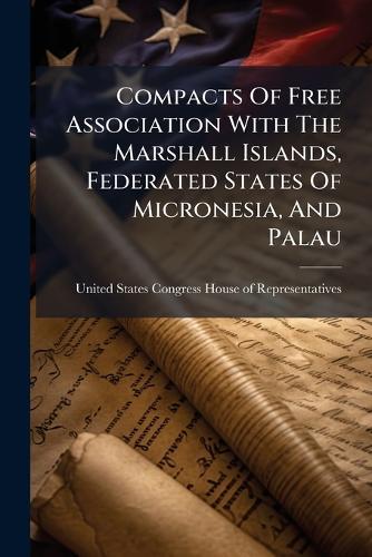 Compacts Of Free Association With The Marshall Islands, Federated States Of Micronesia, And Palau