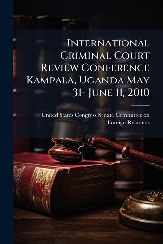 International Criminal Court Review Conference Kampala, Uganda May 31- June 11, 2010