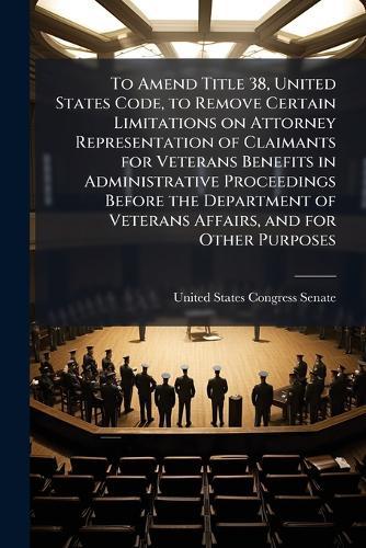 To Amend Title 38, United States Code, to Remove Certain Limitations on Attorney Representation of Claimants for Veterans Benefits in Administrative Proceedings Before the Department of Veterans Affairs, and for Other Purposes
