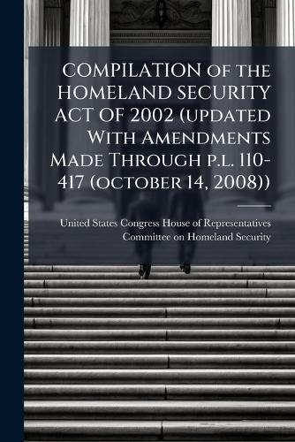 COMPILATION of the HOMELAND SECURITY ACT OF 2002 (updated With Amendments Made Through p.l. 110-417 (october 14, 2008))