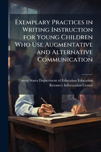 Exemplary Practices in Writing Instruction for Young Children Who Use Augmentative and Alternative Communication