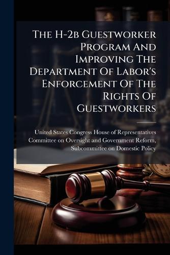 The H-2b Guestworker Program And Improving The Department Of Labor's Enforcement Of The Rights Of Guestworkers