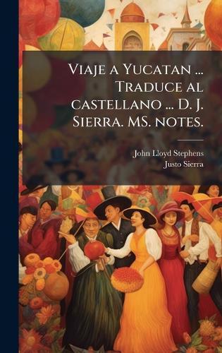 Viaje a Yucatan ... Traduce al castellano ... D. J. Sierra. MS. notes.